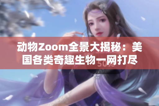 动物Zoom全景大揭秘：美国各类奇趣生物一网打尽