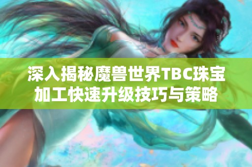 深入揭秘魔兽世界TBC珠宝加工快速升级技巧与策略