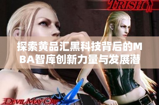 探索黄品汇黑科技背后的MBA智库创新力量与发展潜力