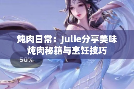 炖肉日常：Julie分享美味炖肉秘籍与烹饪技巧