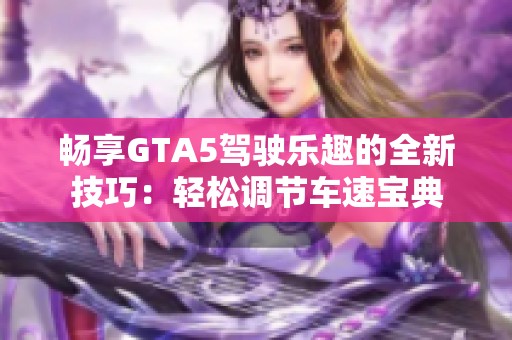 畅享GTA5驾驶乐趣的全新技巧：轻松调节车速宝典