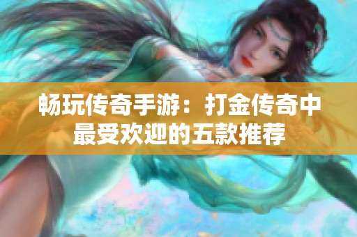 畅玩传奇手游：打金传奇中最受欢迎的五款推荐