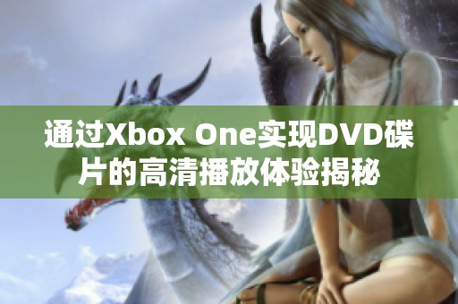 通过Xbox One实现DVD碟片的高清播放体验揭秘