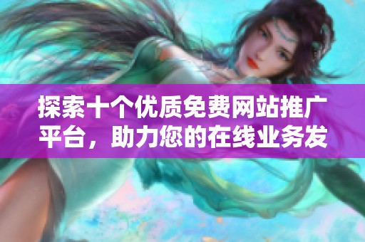 探索十个优质免费网站推广平台，助力您的在线业务发展