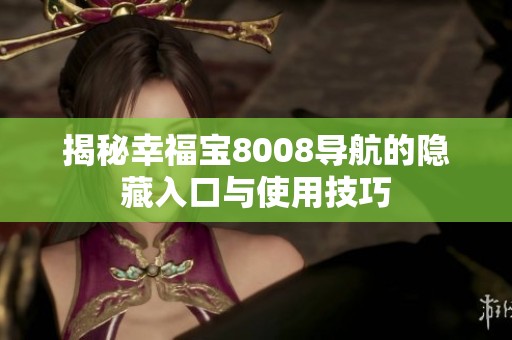 揭秘幸福宝8008导航的隐藏入口与使用技巧