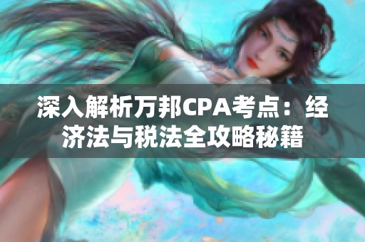 深入解析万邦CPA考点：经济法与税法全攻略秘籍