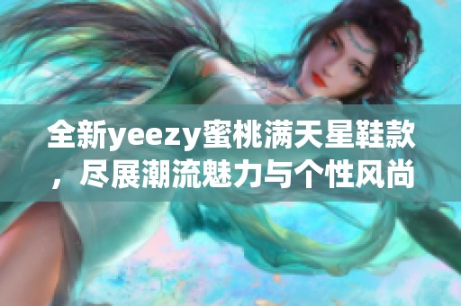 全新yeezy蜜桃满天星鞋款，尽展潮流魅力与个性风尚