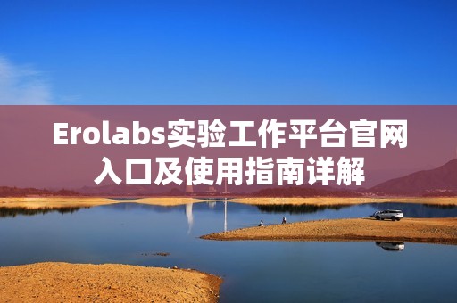 Erolabs实验工作平台官网入口及使用指南详解