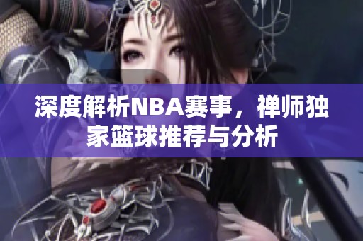 深度解析NBA赛事，禅师独家篮球推荐与分析