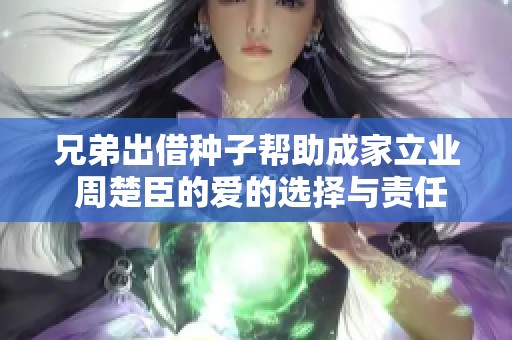 兄弟出借种子帮助成家立业 周楚臣的爱的选择与责任