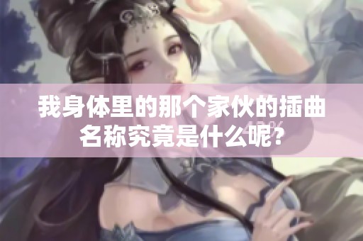 我身体里的那个家伙的插曲名称究竟是什么呢？