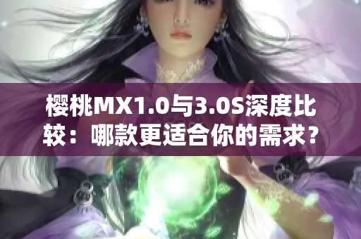 樱桃MX1.0与3.0S深度比较：哪款更适合你的需求？