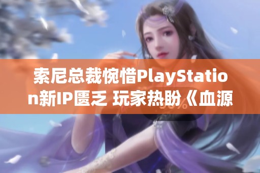 索尼总裁惋惜PlayStation新IP匮乏 玩家热盼《血源》续作