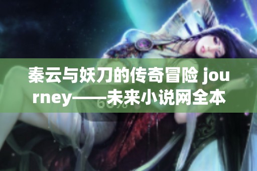 秦云与妖刀的传奇冒险 journey——未来小说网全本无广告阅读