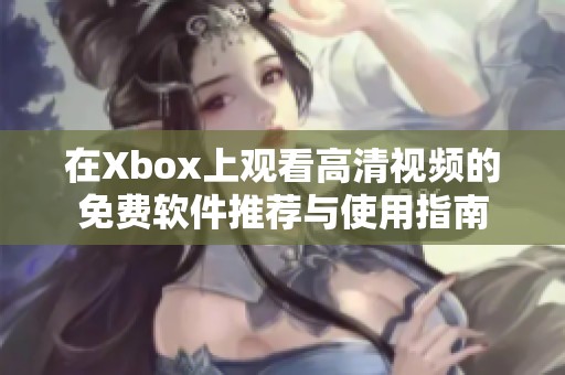 在Xbox上观看高清视频的免费软件推荐与使用指南