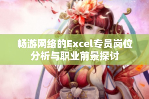 畅游网络的Excel专员岗位分析与职业前景探讨