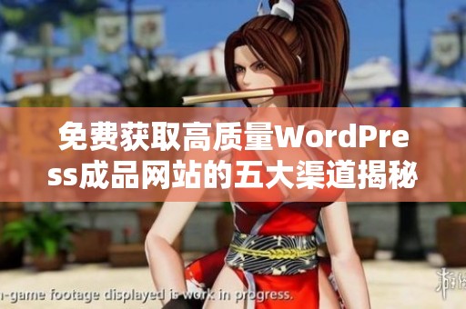 免费获取高质量WordPress成品网站的五大渠道揭秘