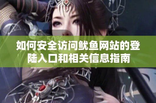 如何安全访问鱿鱼网站的登陆入口和相关信息指南