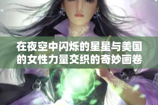 在夜空中闪烁的星星与美国的女性力量交织的奇妙画卷