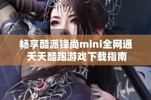 畅享酷派锋尚mini全网通 天天酷跑游戏下载指南