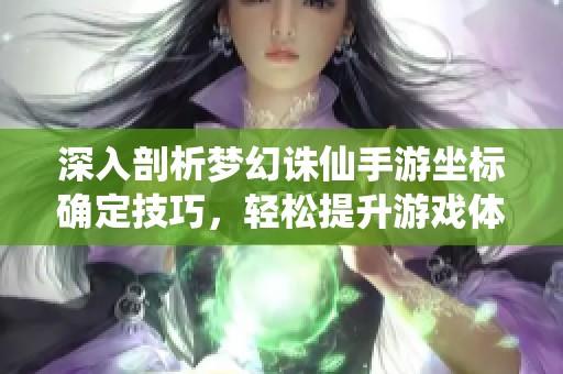 深入剖析梦幻诛仙手游坐标确定技巧，轻松提升游戏体验