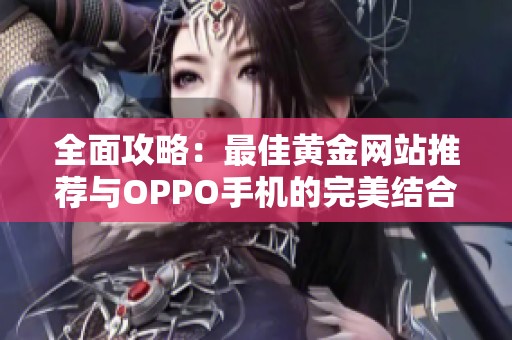 全面攻略：最佳黄金网站推荐与OPPO手机的完美结合