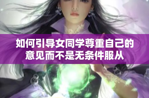 如何引导女同学尊重自己的意见而不是无条件服从