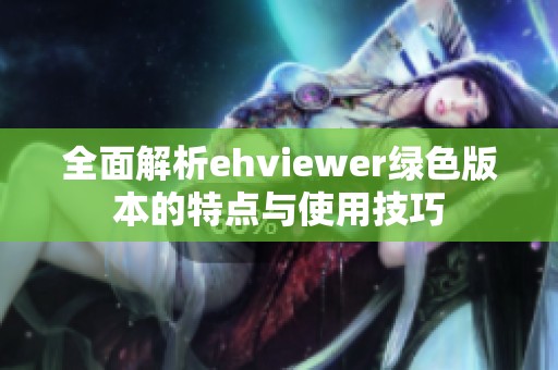 全面解析ehviewer绿色版本的特点与使用技巧