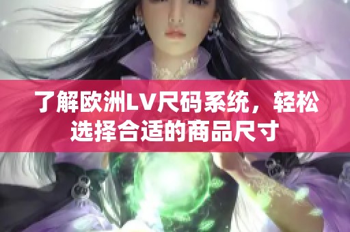 了解欧洲LV尺码系统，轻松选择合适的商品尺寸