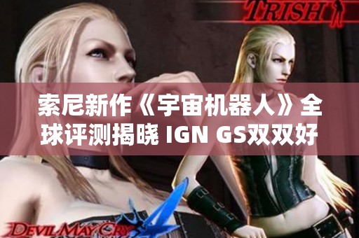 索尼新作《宇宙机器人》全球评测揭晓 IGN GS双双好评解析