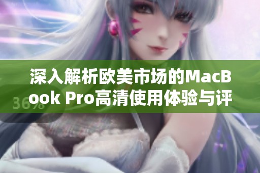 深入解析欧美市场的MacBook Pro高清使用体验与评测