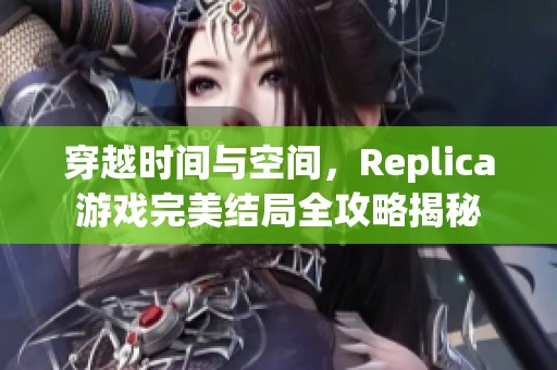 穿越时间与空间，Replica游戏完美结局全攻略揭秘