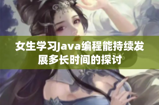 女生学习Java编程能持续发展多长时间的探讨