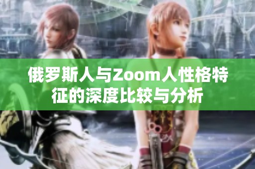 俄罗斯人与Zoom人性格特征的深度比较与分析