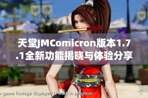 天堂JMComicron版本1.7.1全新功能揭晓与体验分享