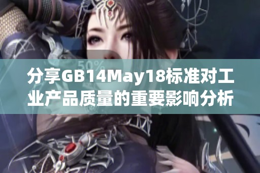 分享GB14May18标准对工业产品质量的重要影响分析