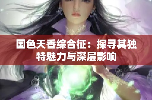 国色天香综合征：探寻其独特魅力与深层影响