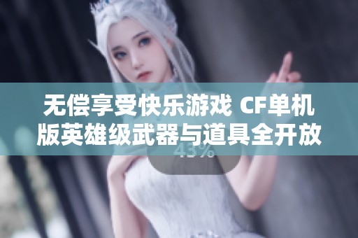 无偿享受快乐游戏 CF单机版英雄级武器与道具全开放