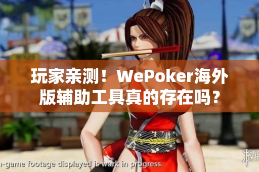 玩家亲测！WePoker海外版辅助工具真的存在吗？