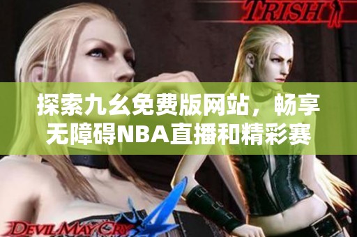 探索九幺免费版网站，畅享无障碍NBA直播和精彩赛事回放