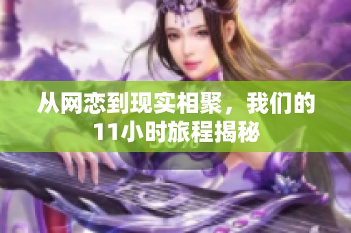 从网恋到现实相聚，我们的11小时旅程揭秘