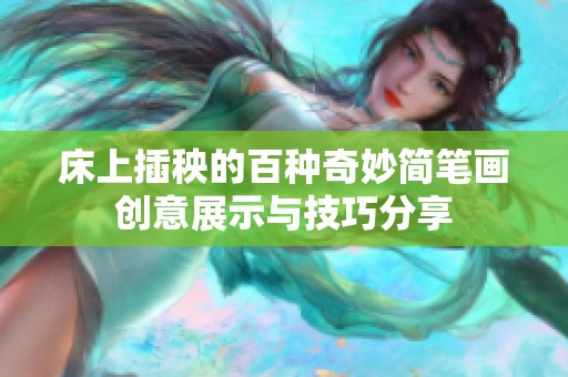 床上插秧的百种奇妙简笔画创意展示与技巧分享