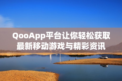 QooApp平台让你轻松获取最新移动游戏与精彩资讯