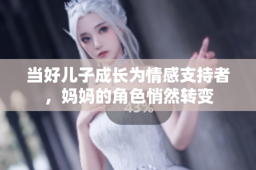 当好儿子成长为情感支持者，妈妈的角色悄然转变