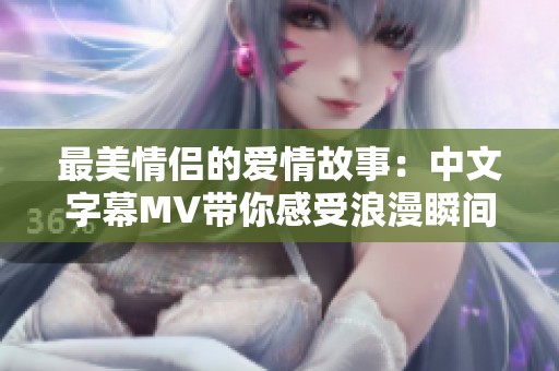 最美情侣的爱情故事：中文字幕MV带你感受浪漫瞬间