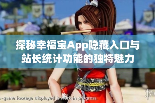 探秘幸福宝App隐藏入口与站长统计功能的独特魅力