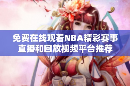 免费在线观看NBA精彩赛事直播和回放视频平台推荐