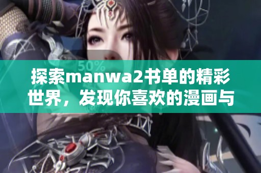 探索manwa2书单的精彩世界，发现你喜欢的漫画与小说