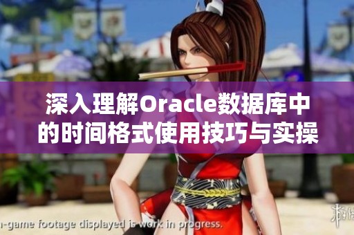 深入理解Oracle数据库中的时间格式使用技巧与实操指南