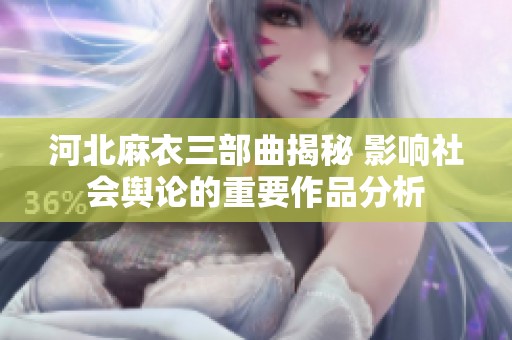 河北麻衣三部曲揭秘 影响社会舆论的重要作品分析